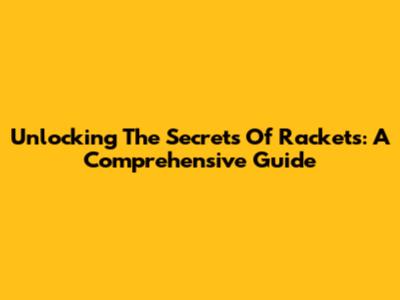 Unlocking The Secrets Of Rackets: A Comprehensive Guide