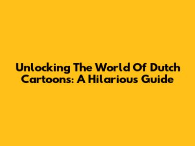 Unlocking The World Of Dutch Cartoons: A Hilarious Guide