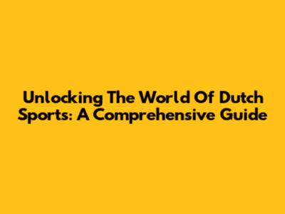 Unlocking The World Of Dutch Sports: A Comprehensive Guide