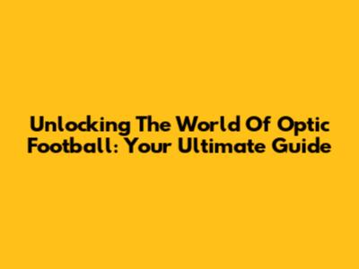 Unlocking The World Of Optic Football: Your Ultimate Guide
