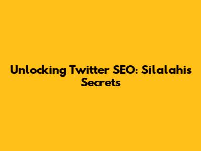 Unlocking Twitter SEO: Silalahi's Secrets