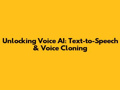 Unlocking Voice AI: Text-to-Speech & Voice Cloning