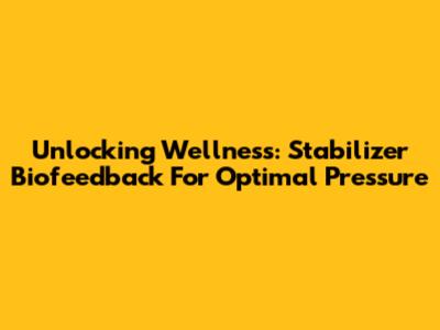 Unlocking Wellness: Stabilizer Biofeedback For Optimal Pressure