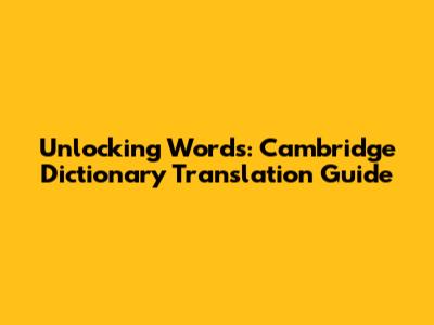 Unlocking Words: Cambridge Dictionary Translation Guide