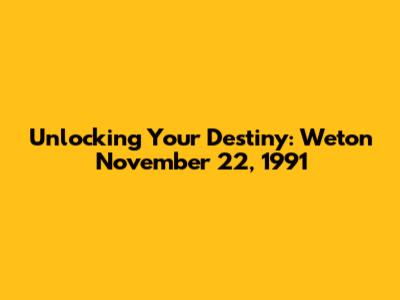 Unlocking Your Destiny: Weton November 22, 1991