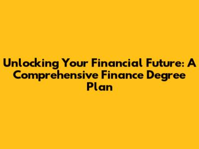 Unlocking Your Financial Future: A Comprehensive Finance Degree Plan