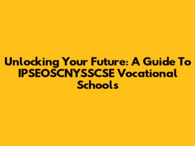 Unlocking Your Future: A Guide To IPSEOSCNYSSCSE Vocational Schools