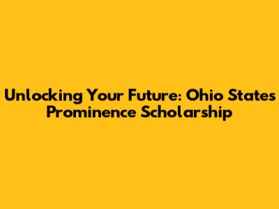 Unlocking Your Future: Ohio State's Prominence Scholarship