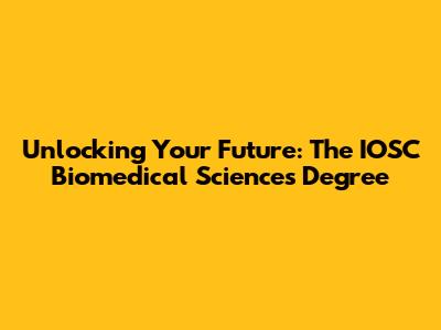 Unlocking Your Future: The IOSC Biomedical Sciences Degree