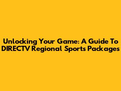 Unlocking Your Game: A Guide To DIRECTV Regional Sports Packages