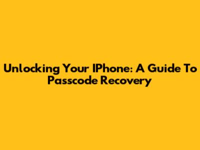 Unlocking Your IPhone: A Guide To Passcode Recovery