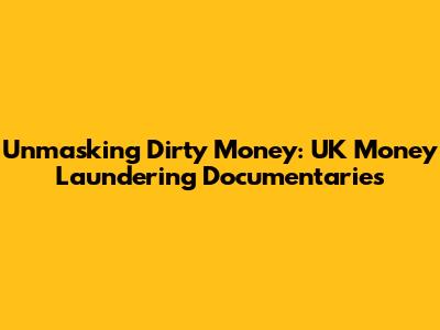 Unmasking Dirty Money: UK Money Laundering Documentaries