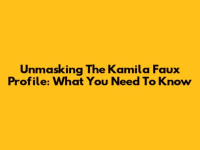 Unmasking The Kamila Faux Profile: What You Need To Know