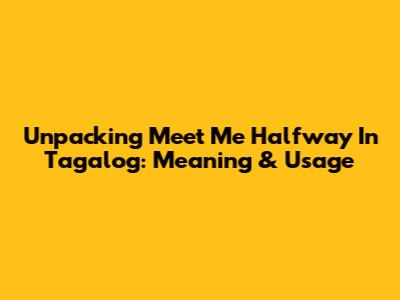 Unpacking 'Meet Me Halfway' In Tagalog: Meaning & Usage