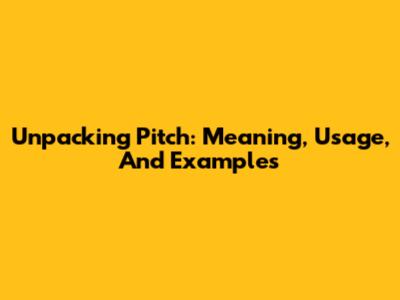 Unpacking 'Pitch': Meaning, Usage, And Examples