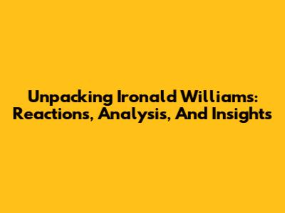 Unpacking Ironald Williams: Reactions, Analysis, And Insights