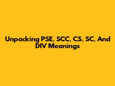 Unpacking PSE, SCC, CS, SC, And DIV Meanings