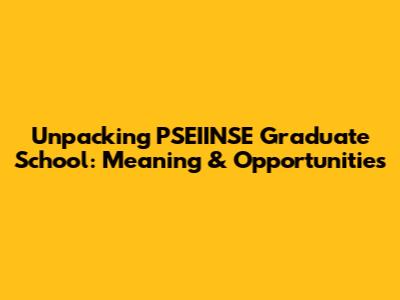 Unpacking PSEIINSE Graduate School: Meaning & Opportunities