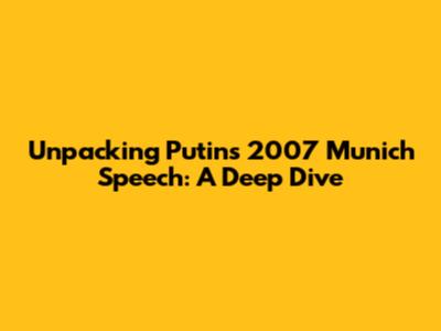 Unpacking Putin's 2007 Munich Speech: A Deep Dive
