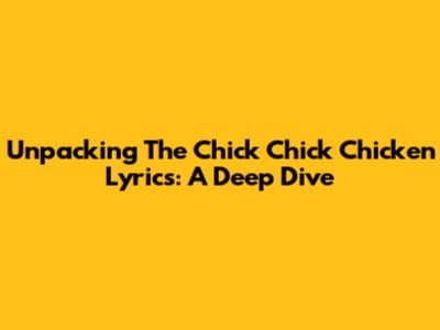 Unpacking The 'Chick Chick Chicken' Lyrics: A Deep Dive