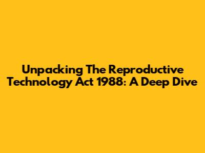 Unpacking The Reproductive Technology Act 1988: A Deep Dive