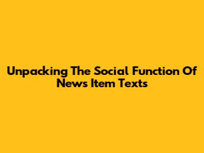 Unpacking The Social Function Of News Item Texts