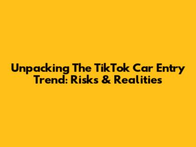 Unpacking The TikTok Car Entry Trend: Risks & Realities