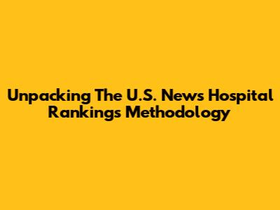 Unpacking The U.S. News Hospital Rankings Methodology