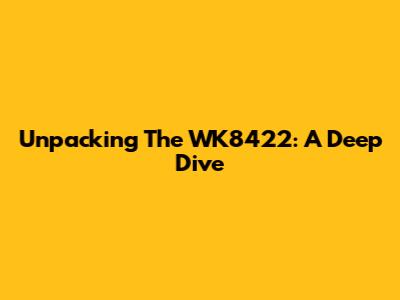 Unpacking The WK8422: A Deep Dive