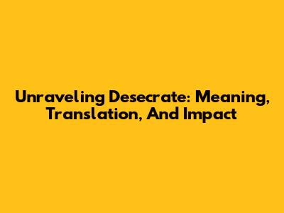 Unraveling 'Desecrate': Meaning, Translation, And Impact