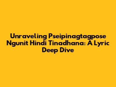 Unraveling 'Pseipinagtagpose Ngunit Hindi Tinadhana': A Lyric Deep Dive
