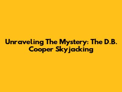 Unraveling The Mystery: The D.B. Cooper Skyjacking