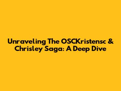 Unraveling The OSCKristensc & Chrisley Saga: A Deep Dive
