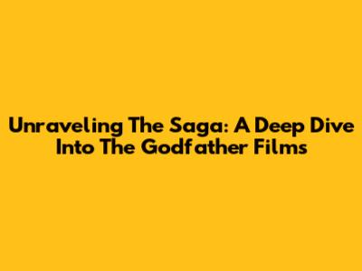 Unraveling The Saga: A Deep Dive Into The Godfather Films