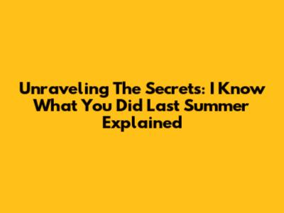 Unraveling The Secrets: 'I Know What You Did Last Summer' Explained