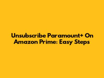 Unsubscribe Paramount+ On Amazon Prime: Easy Steps
