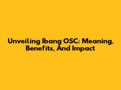 Unveiling 'Ibang OSC': Meaning, Benefits, And Impact