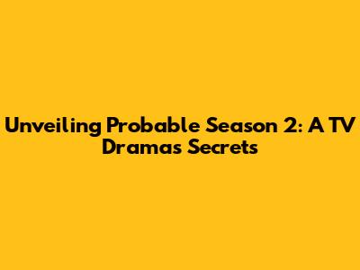 Unveiling 'Probable' Season 2: A TV Drama's Secrets