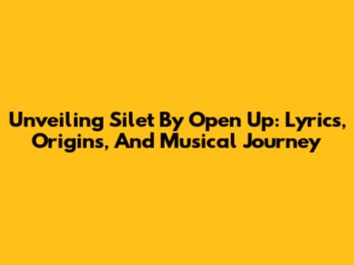 Unveiling 'Silet' By Open Up: Lyrics, Origins, And Musical Journey
