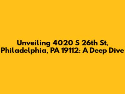 Unveiling 4020 S 26th St, Philadelphia, PA 19112: A Deep Dive