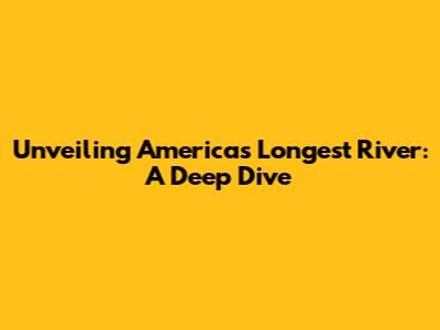 Unveiling America's Longest River: A Deep Dive