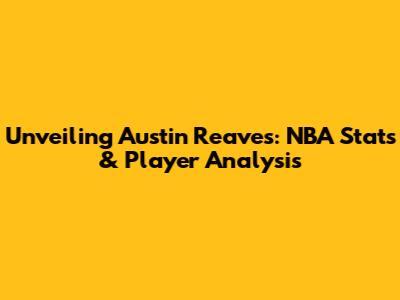 Unveiling Austin Reaves: NBA Stats & Player Analysis