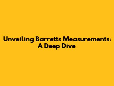 Unveiling Barrett's Measurements: A Deep Dive