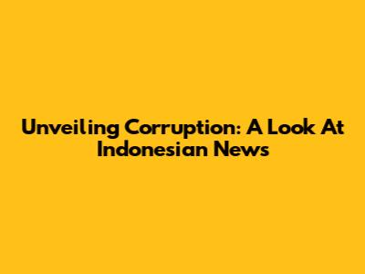 Unveiling Corruption: A Look At Indonesian News
