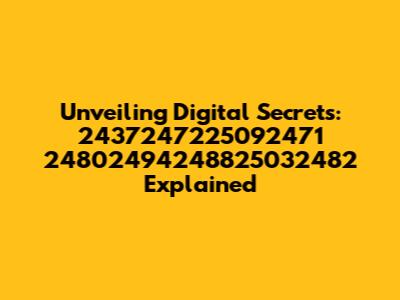 Unveiling Digital Secrets: 2437247225092471 24802494248825032482 Explained