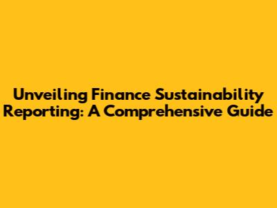 Unveiling Finance Sustainability Reporting: A Comprehensive Guide