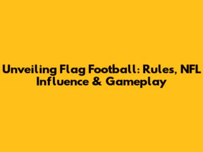 Unveiling Flag Football: Rules, NFL Influence & Gameplay