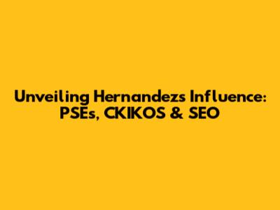 Unveiling Hernandez's Influence: PSEs, CKIKOS & SEO