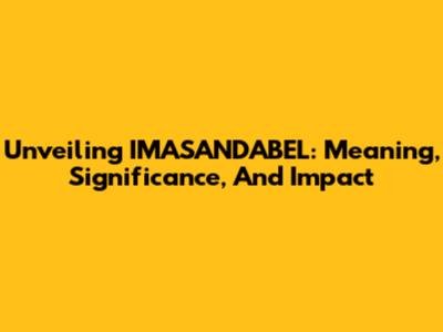 Unveiling IMASANDABEL: Meaning, Significance, And Impact
