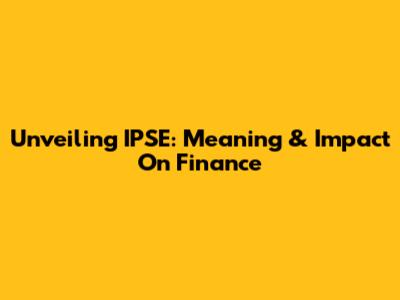 Unveiling IPSE: Meaning & Impact On Finance